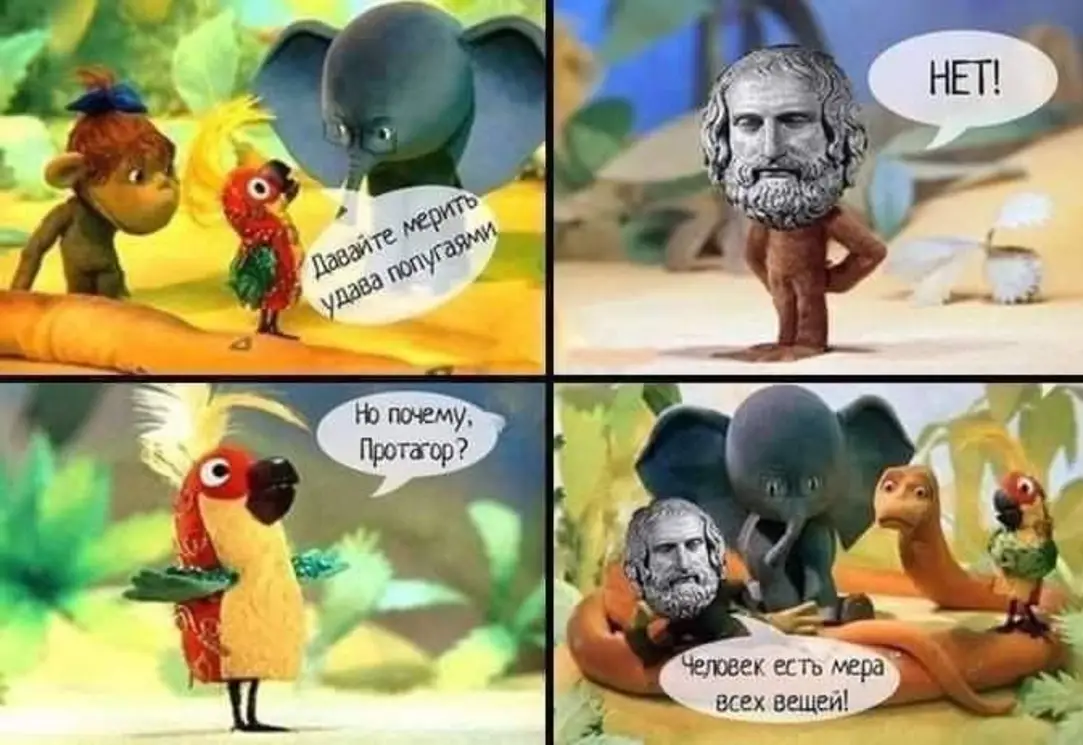 НЕТ! Давайте мерить удава попугаями. Но почему, Протагор? Человек есть мера всех вещей!