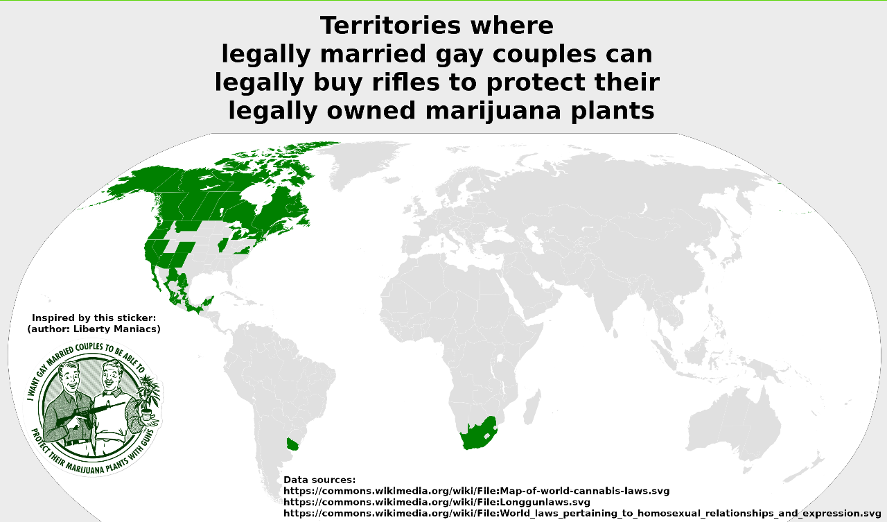 Inspired by this sticker: (author: Liberty Maniacs) Territories where legally married gay couples can legally buy rifles to protect their legally owned marijuana plants Data sources: https://commons.wikimedia.org/wiki/File:Map-of-world-cannabis-laws.svg https://commons.wikimedia.org/wiki/File:Longgunlaws.svg https://commons.wikimedia.org/wiki/File:World_laws_pertaining_to_homosexual_relationships_and_expression.svg